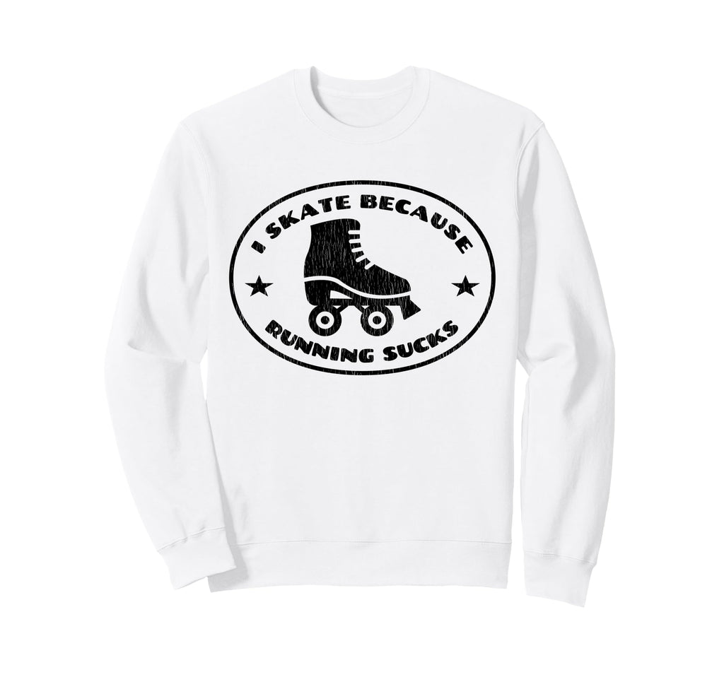 Roller Skater I Skate Because Running Sweatshirt - Custom Art Print Unisex - T-Shirt, Sweatshirt, Hoodie