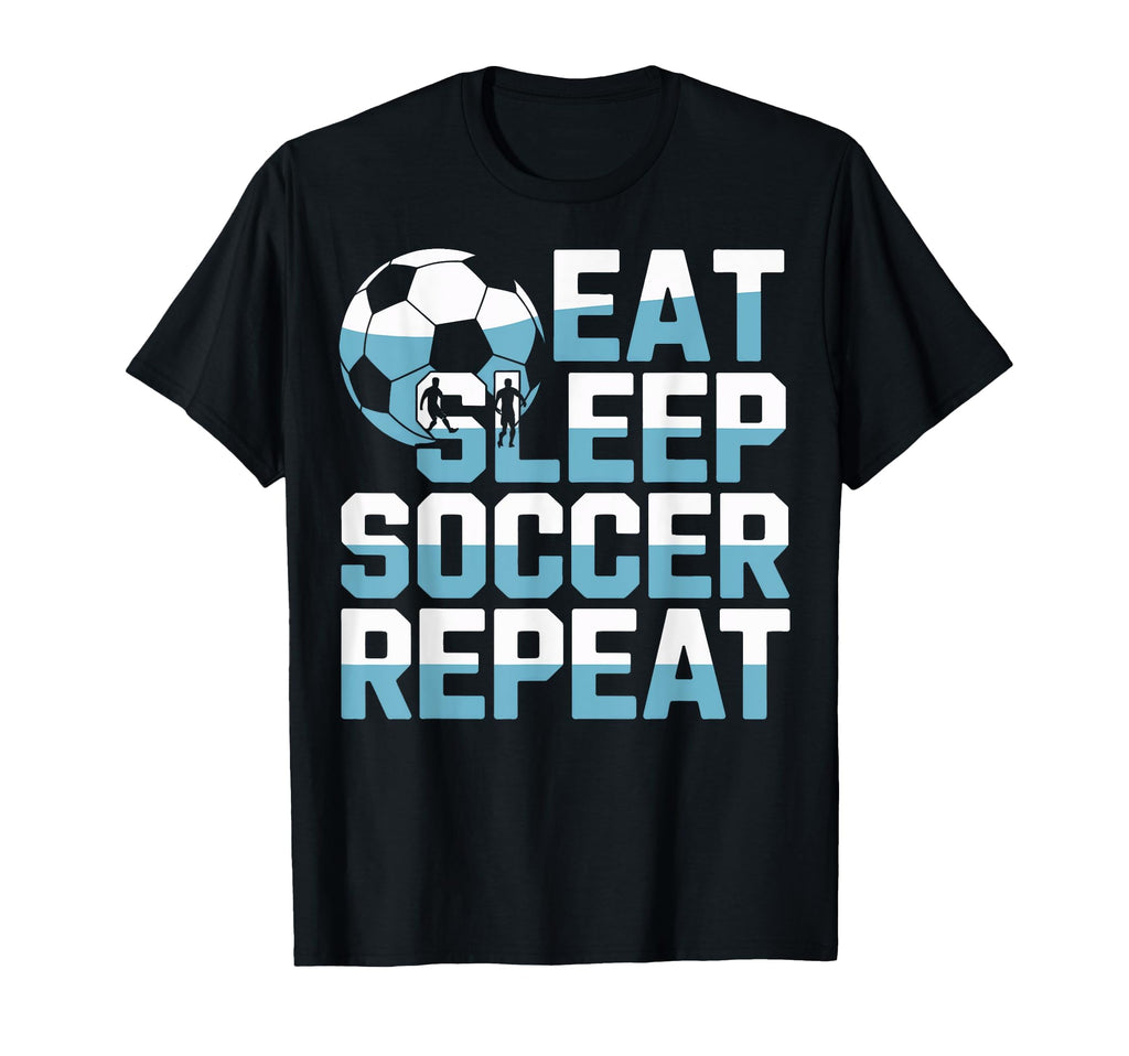 Soccer Enthusiast Life Eat Sleep Soccer T-Shirt - Novelty Apparel Unisex - T-Shirt, Sweatshirt, Hoodie