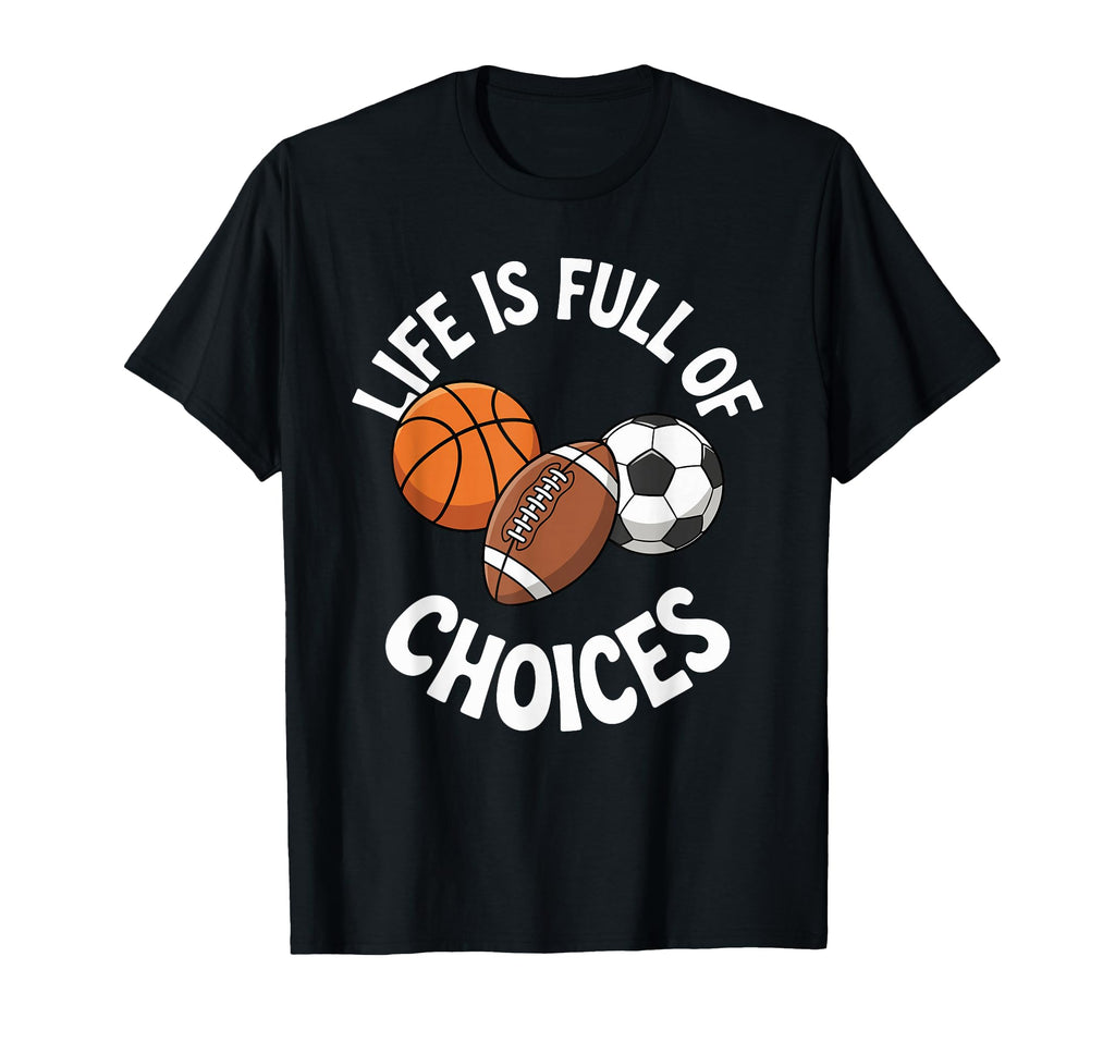 Life Is Full Choices Basketball T-Shirt - Fun Novelty Design Men Women - T-Shirt, Sweatshirt, Hoodie