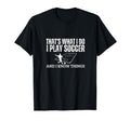 Soccer Player Thats What I Do Funny Soccer T-Shirt - Trendy Graphic Unisex - T-Shirt, Sweatshirt, Hoodie