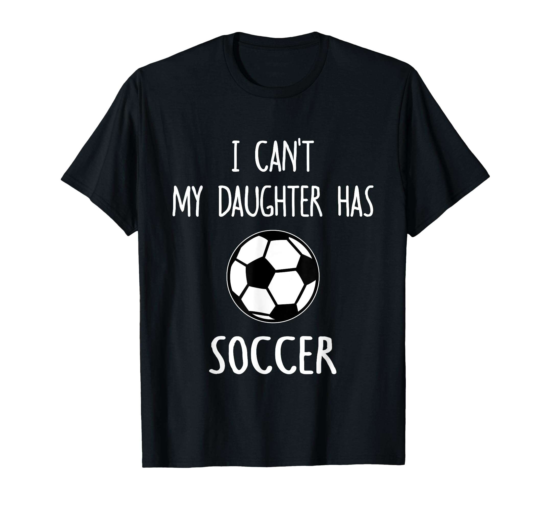 I Cant My Daughter Has Soccer Dad Mom T-Shirt - Minimalist Print Unisex - T-Shirt, Sweatshirt, Hoodie