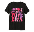 My Soccer Wife Era Groovy Proud T-Shirt - Casual Everyday Wear Men Women - T-Shirt, Sweatshirt, Hoodie