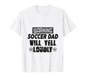 Soccer Dad Will Yell Loudly Funny T-Shirt - Fun Novelty Design for Adults - T-Shirt, Sweatshirt, Hoodie