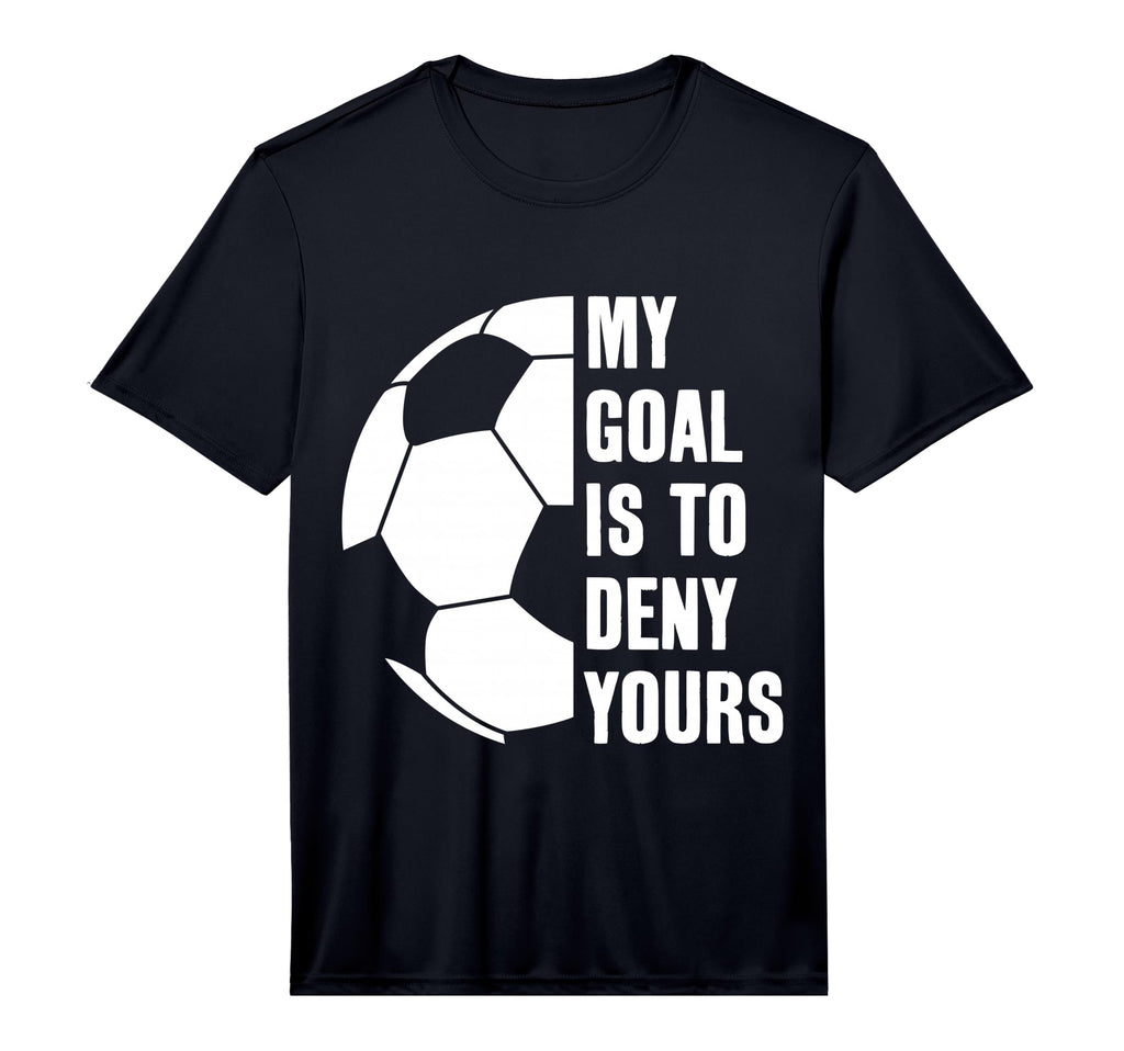 Goalie My Goal Is To Deny Yours Soccer T-Shirt - Graphic Print for Adults - T-Shirt, Sweatshirt, Hoodie