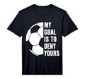 Goalie My Goal Is To Deny Yours Soccer T-Shirt - Graphic Print for Adults - T-Shirt, Sweatshirt, Hoodie