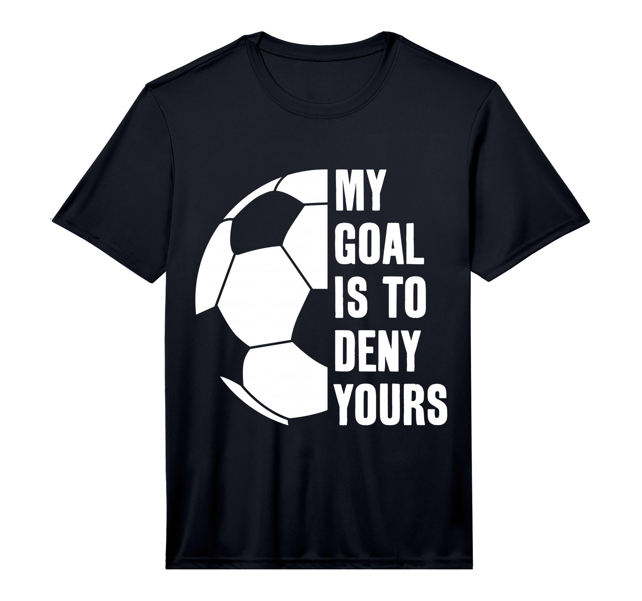 Goalie My Goal Is To Deny Yours Soccer T-Shirt - Graphic Print for Adults - T-Shirt, Sweatshirt, Hoodie