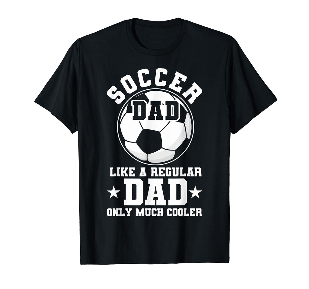 Soccer Dad Like Regular Dad Soccer T-Shirt - Novelty Apparel Men Women - T-Shirt, Sweatshirt, Hoodie