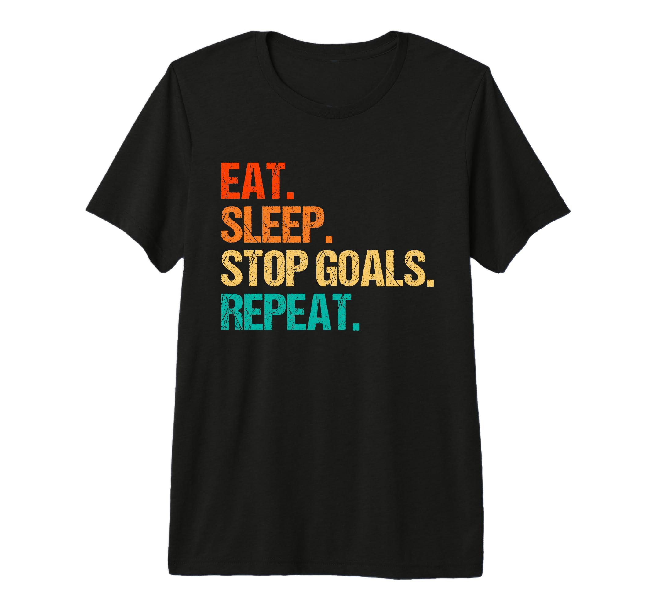 Eat Sleep Stop Goals Repeat Goalie T-Shirt - Novelty Apparel Men Women - T-Shirt, Sweatshirt, Hoodie