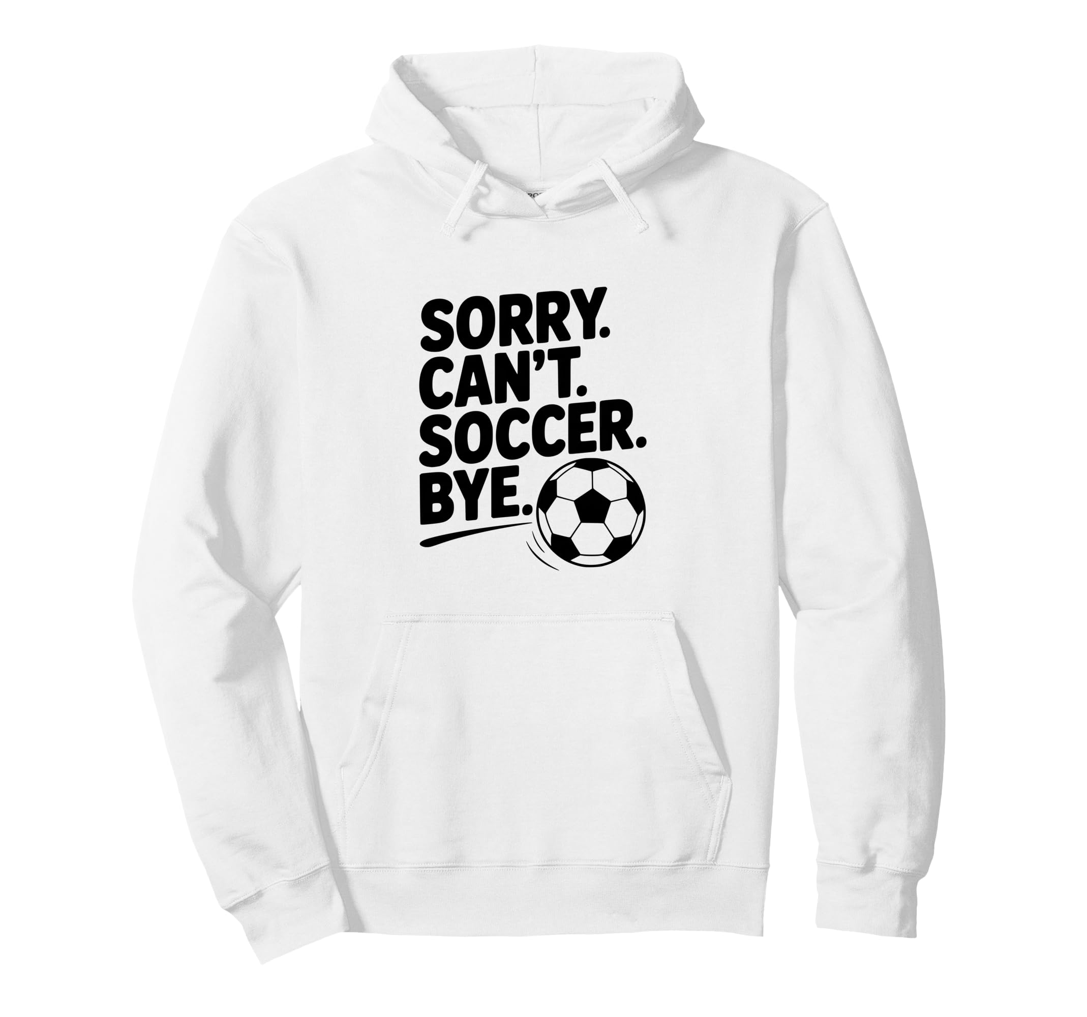 Sorry Cant Soccer Bye Funny Soccer Lovers Hoodie - Graphic Print Men Women - T-Shirt, Sweatshirt, Hoodie