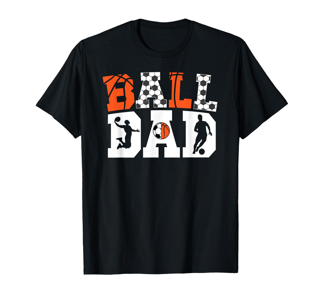 Ball Dad Proud Soccer Basketball Dad T-Shirt - Streetwear Style Men Women - T-Shirt, Sweatshirt, Hoodie
