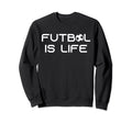 Futbol Is Life Soccer Sweatshirt - Casual Everyday Wear for Adults - T-Shirt, Sweatshirt, Hoodie