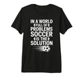 Funny World Full Problems Soccer Is T-Shirt - Aesthetic Graphic for Adults - T-Shirt, Sweatshirt, Hoodie