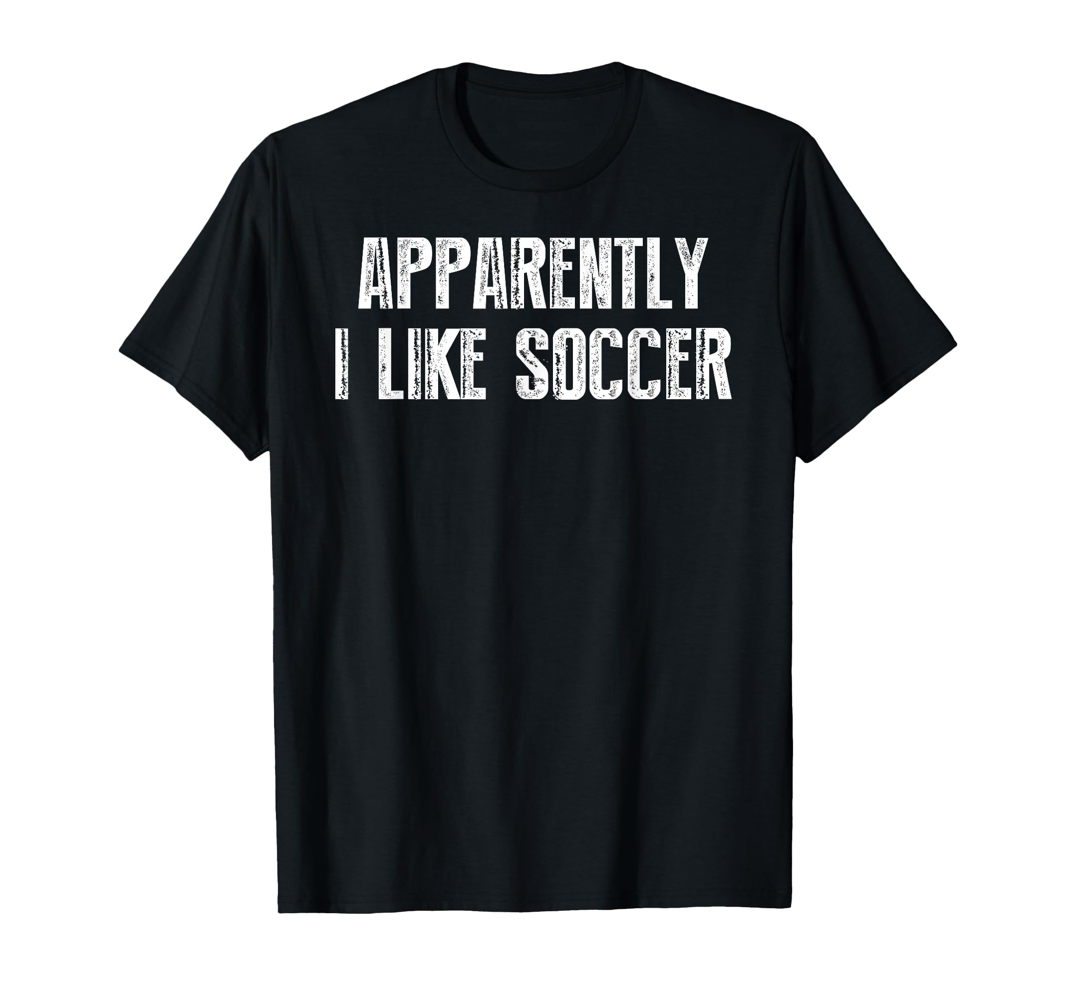 Apparently I Like Soccer Soccer Season T-Shirt - Fun Novelty Design Unisex - T-Shirt, Sweatshirt, Hoodie