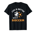 Life Is Better Soccer Funny T-Shirt - Custom Art Print Unisex - T-Shirt, Sweatshirt, Hoodie