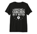 Soccer Assistant Coaches Do It Better T-Shirt - Minimalist Print Unisex - T-Shirt, Sweatshirt, Hoodie