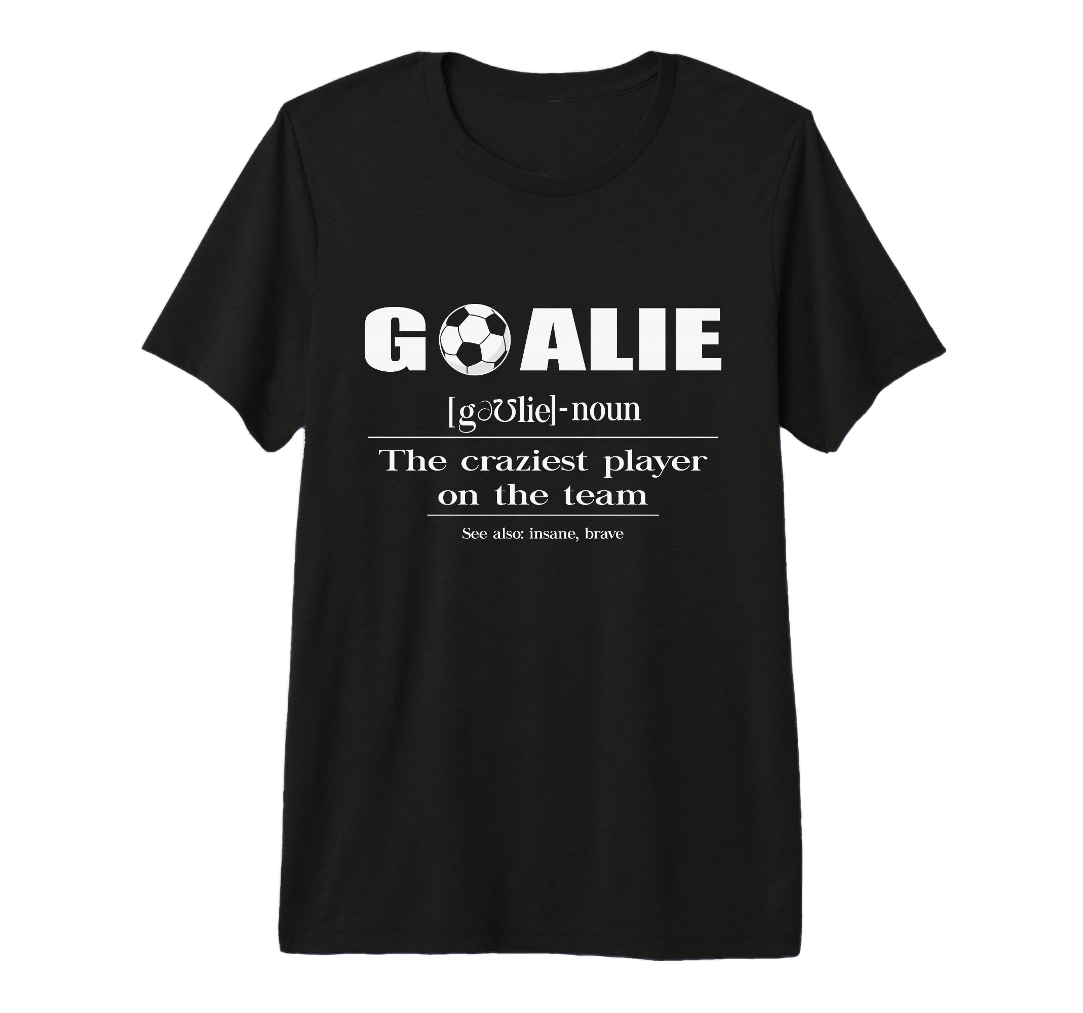 Soccer Goalie Definition Noun T-Shirt - Casual Everyday Wear Men Women - T-Shirt, Sweatshirt, Hoodie