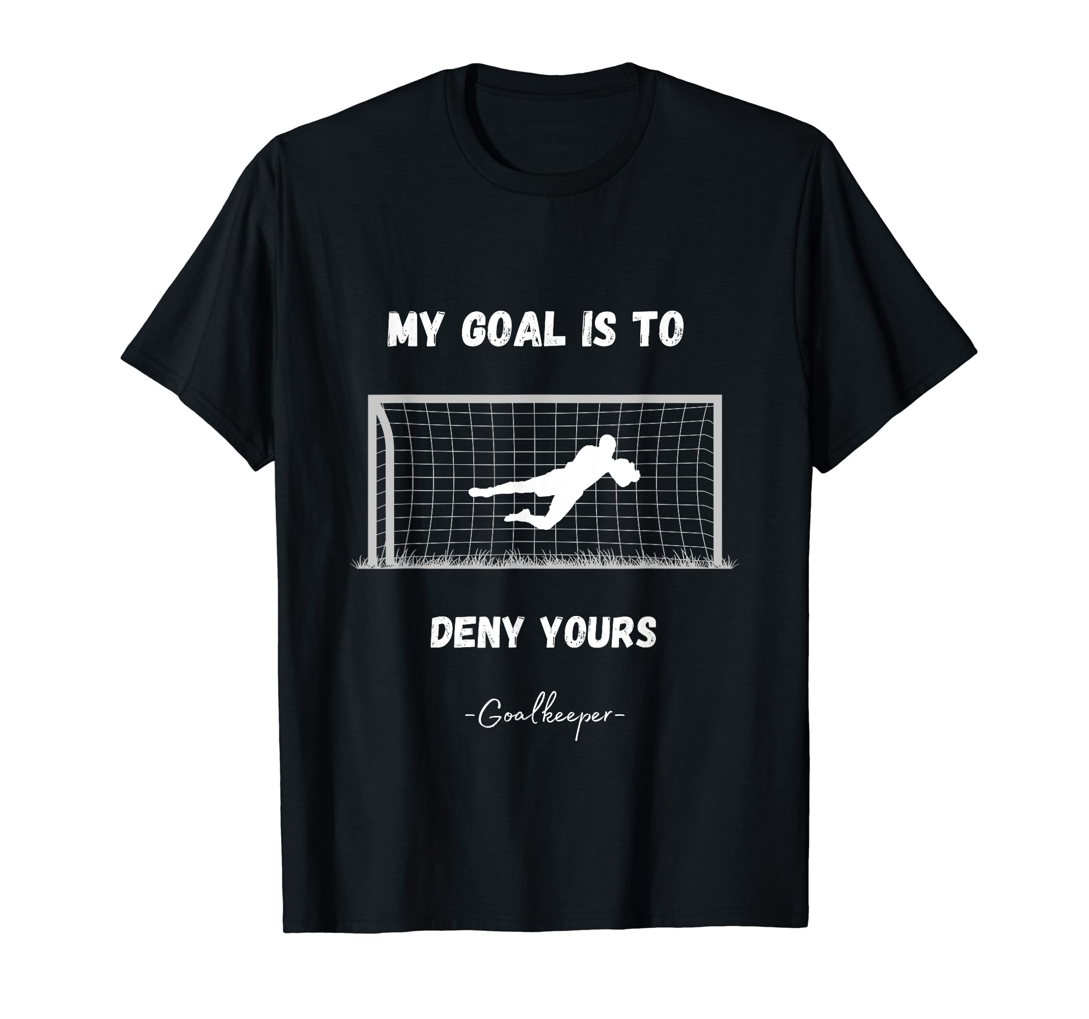 My Goal Is To Deny Yours Soccer T-Shirt - Novelty Apparel Unisex - T-Shirt, Sweatshirt, Hoodie