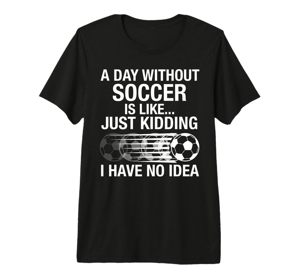 Proud Soccer Player Day Without T-Shirt - Fun Novelty Design for Adults - T-Shirt, Sweatshirt, Hoodie