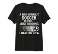 Proud Soccer Player Day Without T-Shirt - Fun Novelty Design for Adults - T-Shirt, Sweatshirt, Hoodie