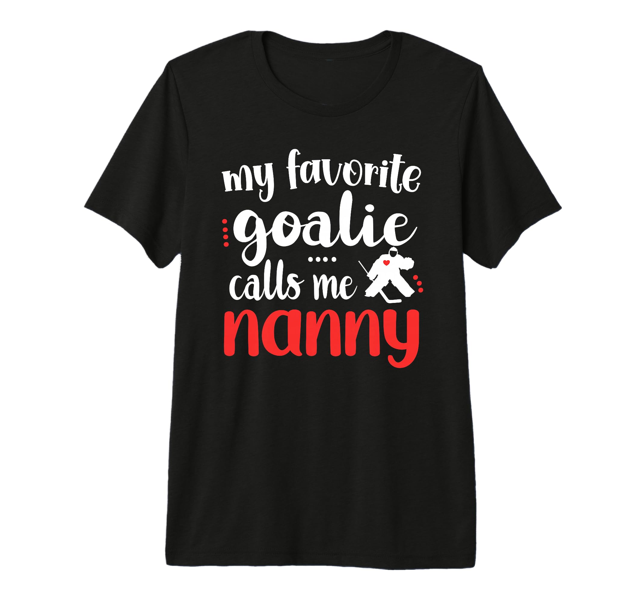Proud Ice Hockey Goalie Nanny T-Shirt - Casual Everyday Wear Men Women - T-Shirt, Sweatshirt, Hoodie
