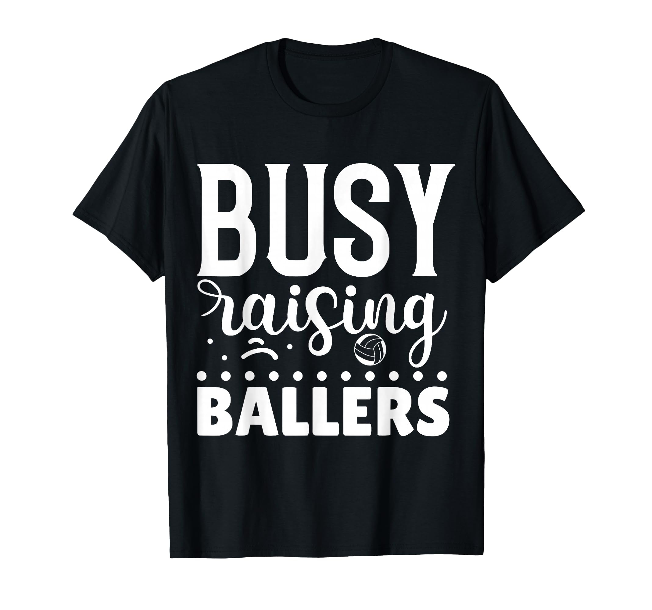 Busy Raising Ballers Volleyball T-Shirt - Custom Art Print Unisex - T-Shirt, Sweatshirt, Hoodie