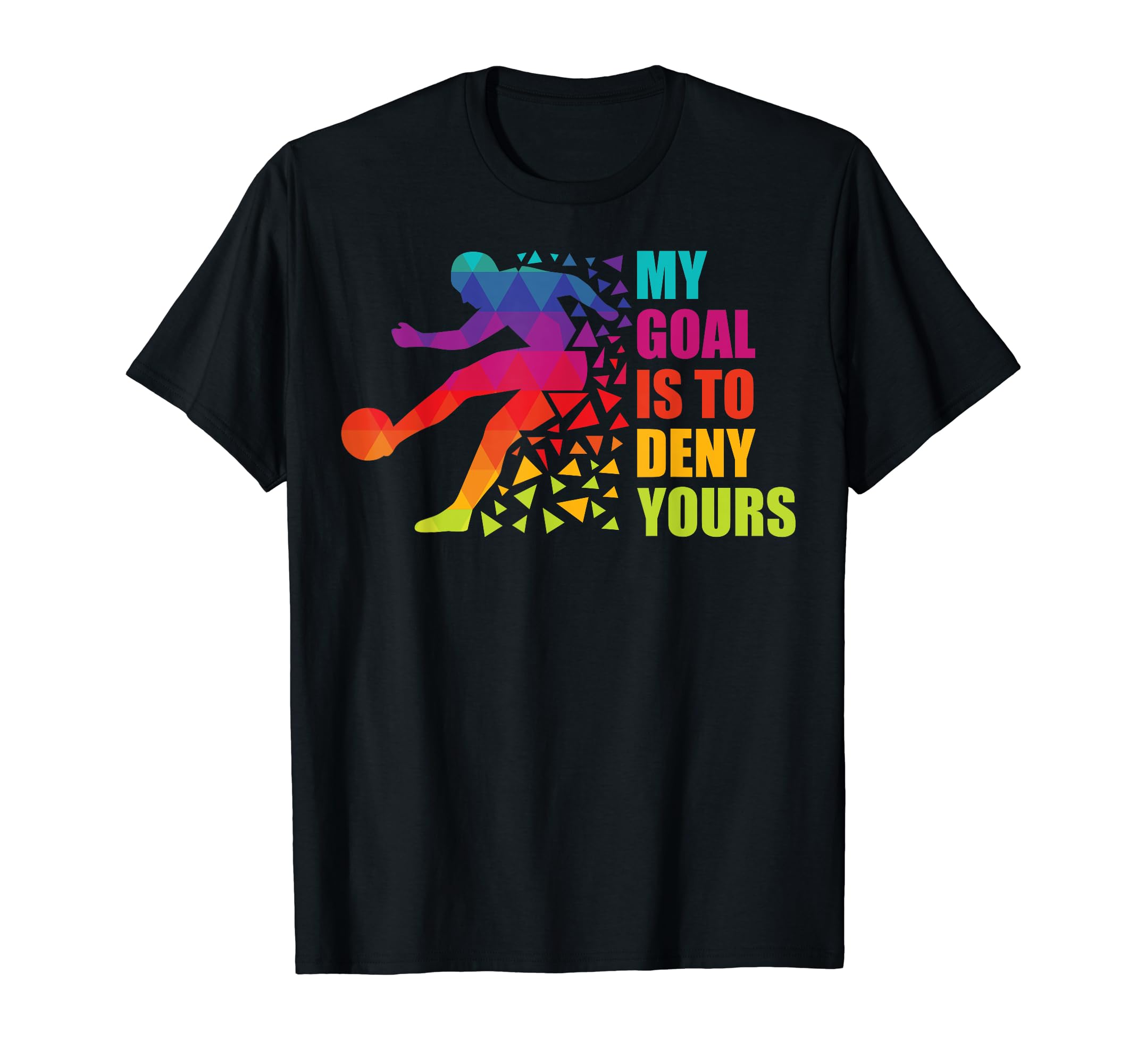 Soccer Goalkeepers My Goal Is To Deny T-Shirt - Unique Graphic Men Women - T-Shirt, Sweatshirt, Hoodie