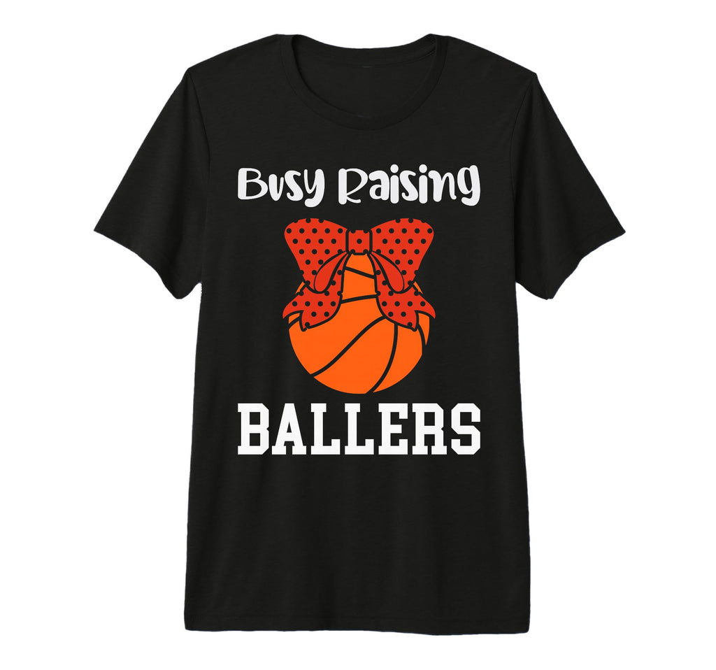 Busy Raising Ballers Basketball Mom T-Shirt - Fun Novelty Design Men Women - T-Shirt, Sweatshirt, Hoodie