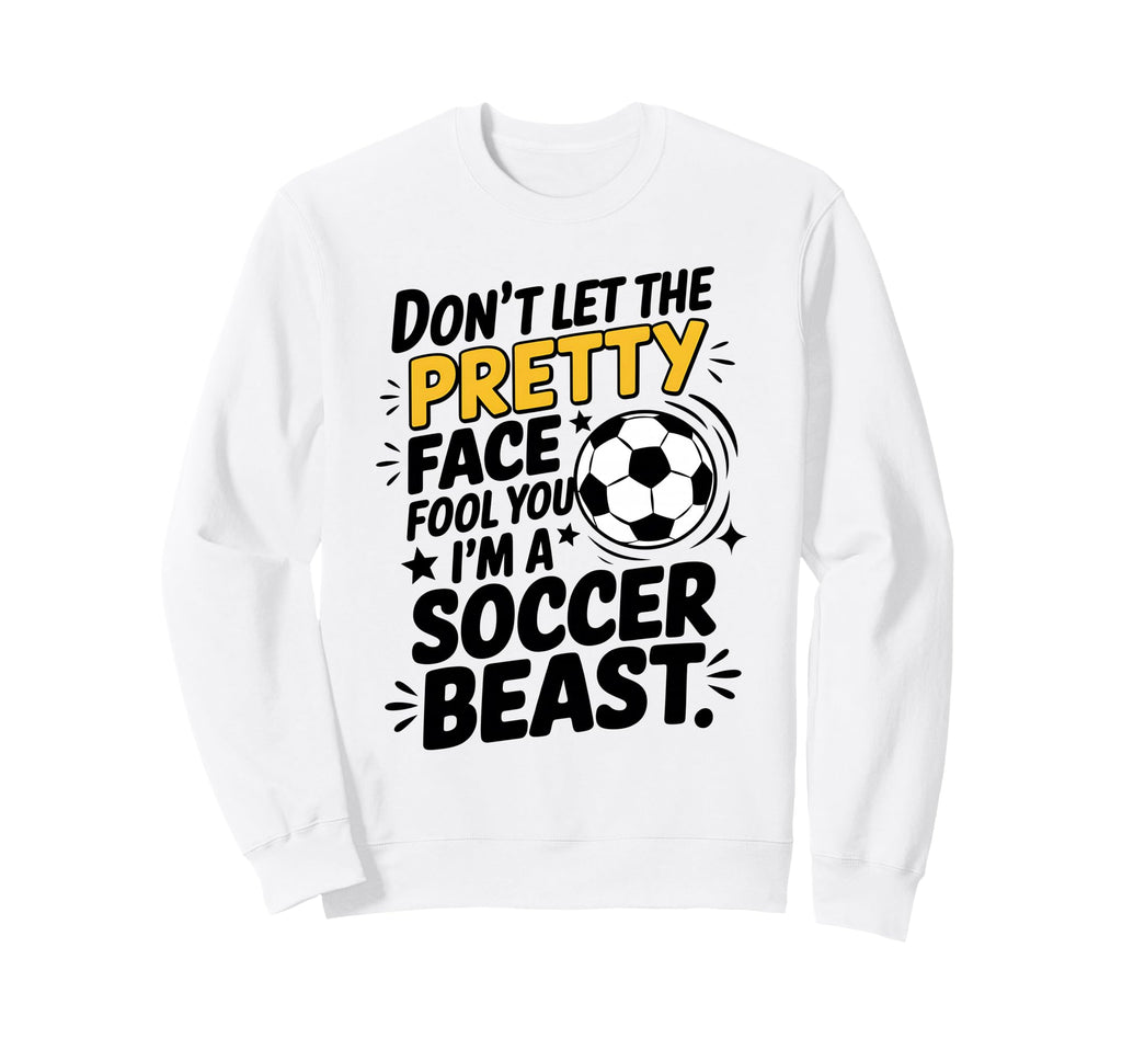Dont Let Pretty Face Fool You Soccer Sweatshirt - Unique Graphic Men Women - T-Shirt, Sweatshirt, Hoodie