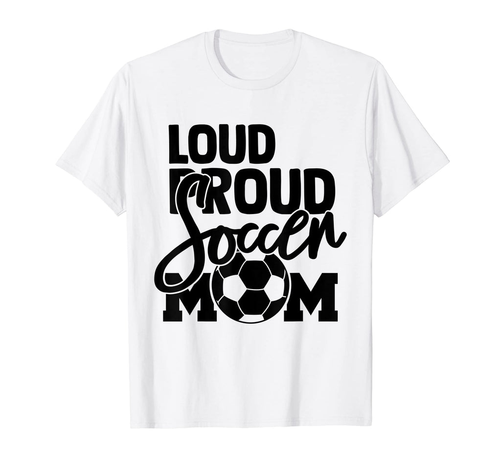 Loud Proud Mom Soccer Mother T-Shirt - Unique Graphic Men Women - T-Shirt, Sweatshirt, Hoodie