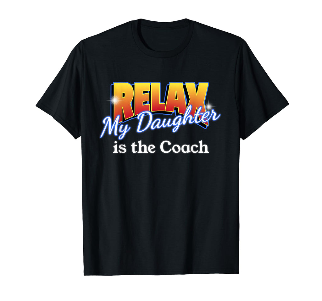 Relax My Daughter Is Coach Team Sports T-Shirt - Unique Graphic Unisex - T-Shirt, Sweatshirt, Hoodie