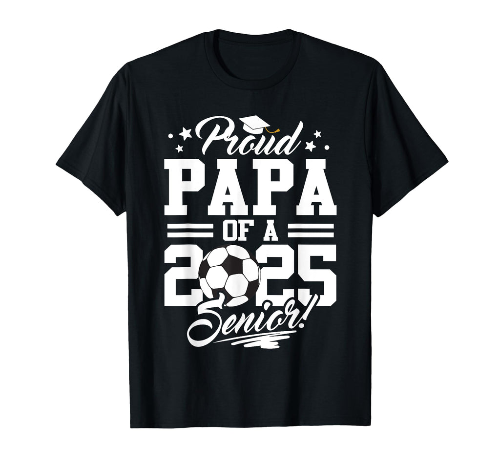 Proud Papa 2025 Senior Graduate T-Shirt - Streetwear Style Men Women - T-Shirt, Sweatshirt, Hoodie
