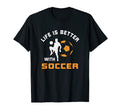 Life Is Better Soccer Next Game Day T-Shirt - Unique Graphic Unisex - T-Shirt, Sweatshirt, Hoodie