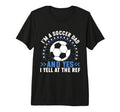 Im Soccer Dad And Yes I Yell Ref Soccer T-Shirt - Novelty Apparel Unisex - T-Shirt, Sweatshirt, Hoodie