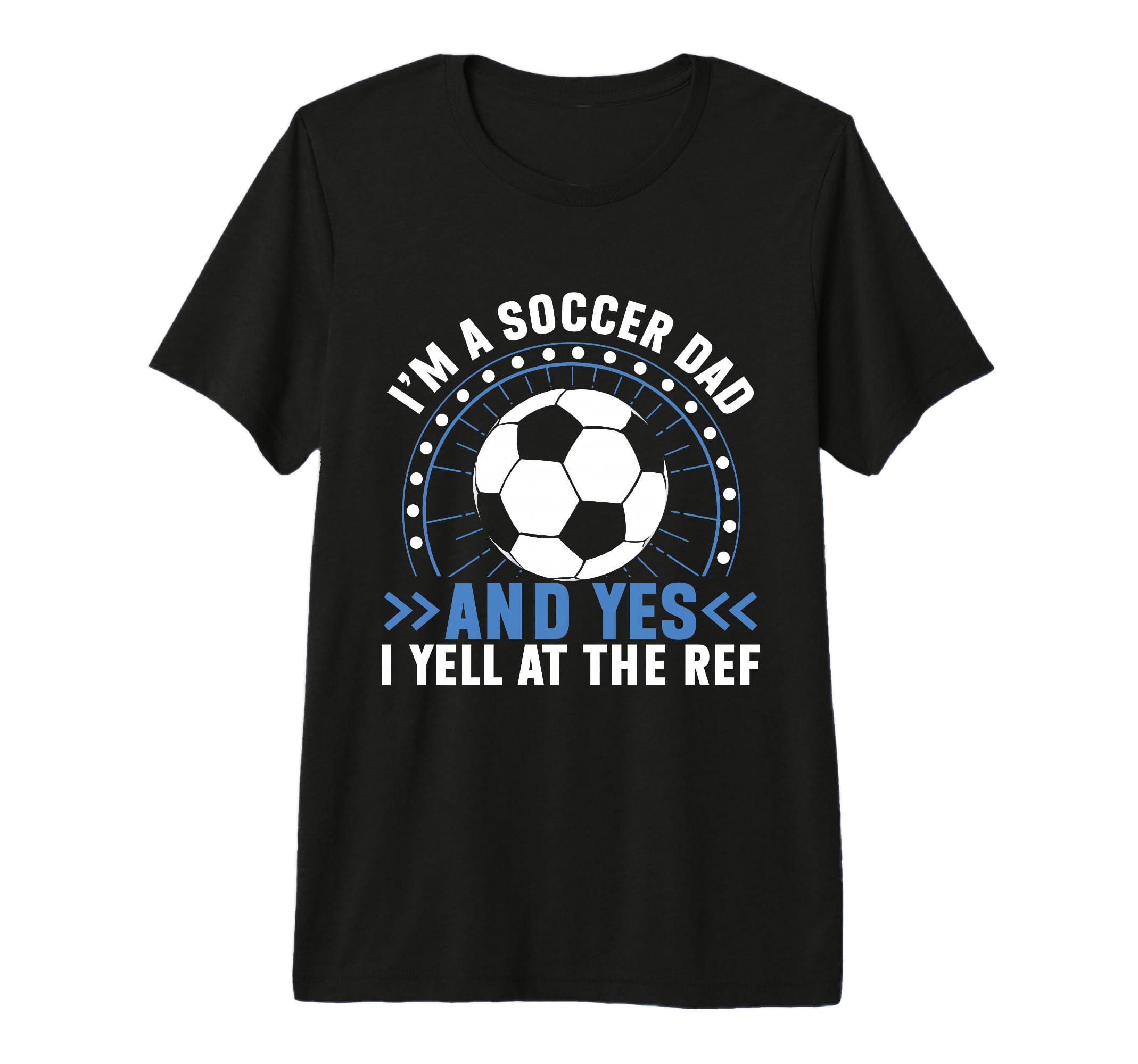 Im Soccer Dad And Yes I Yell Ref Soccer T-Shirt - Novelty Apparel Unisex - T-Shirt, Sweatshirt, Hoodie
