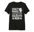Crazy Proud Soccer Goalkeeper Mom T-Shirt - Fun Novelty Design Men Women - T-Shirt, Sweatshirt, Hoodie