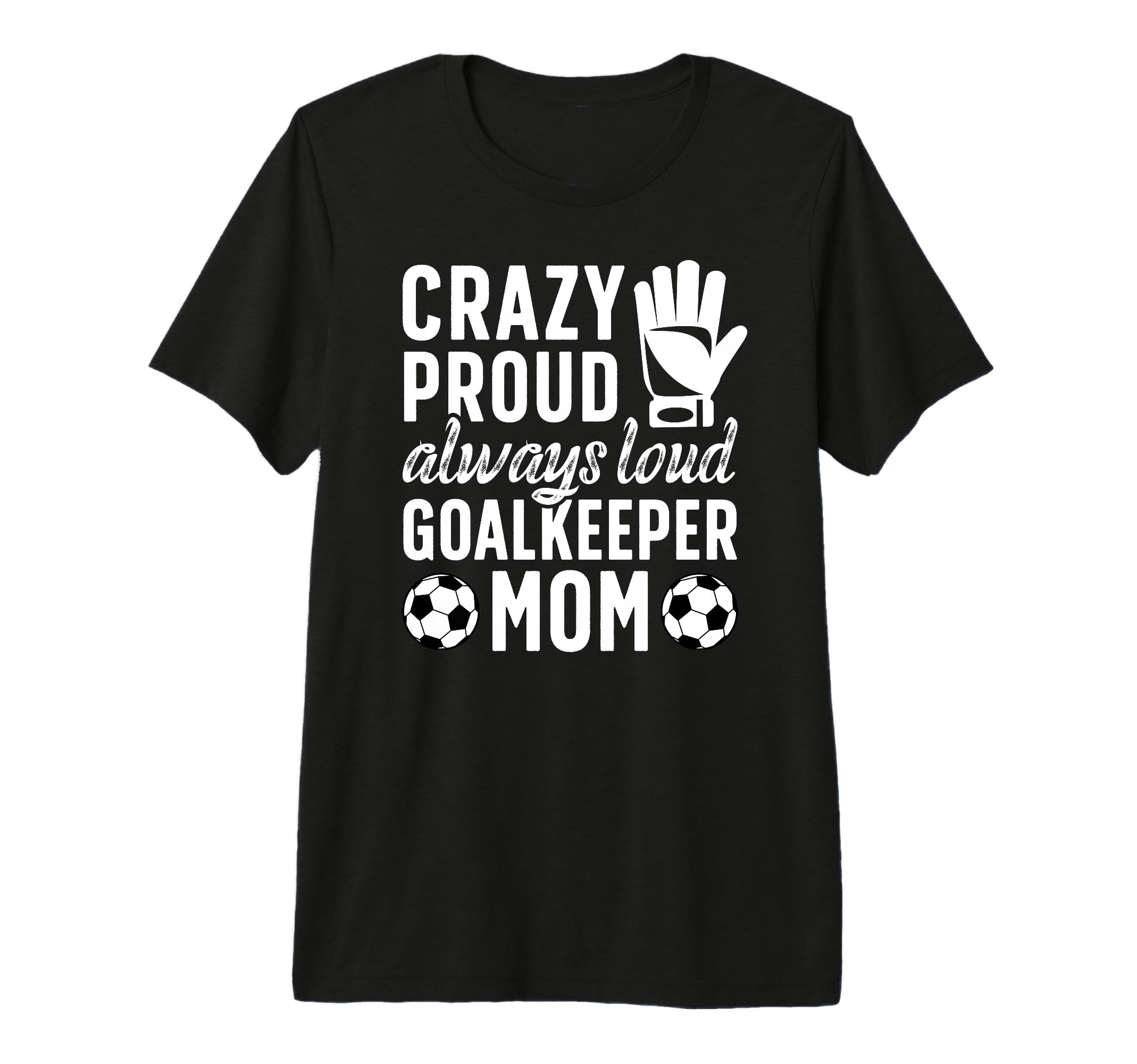 Crazy Proud Soccer Goalkeeper Mom T-Shirt - Fun Novelty Design for Adults - T-Shirt, Sweatshirt, Hoodie