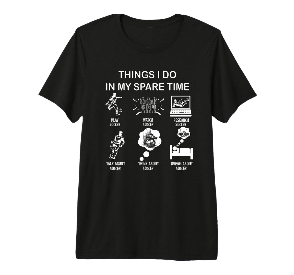 Thing I Do My Spare Time Soccer T-Shirt - Unique Graphic Men Women - T-Shirt, Sweatshirt, Hoodie