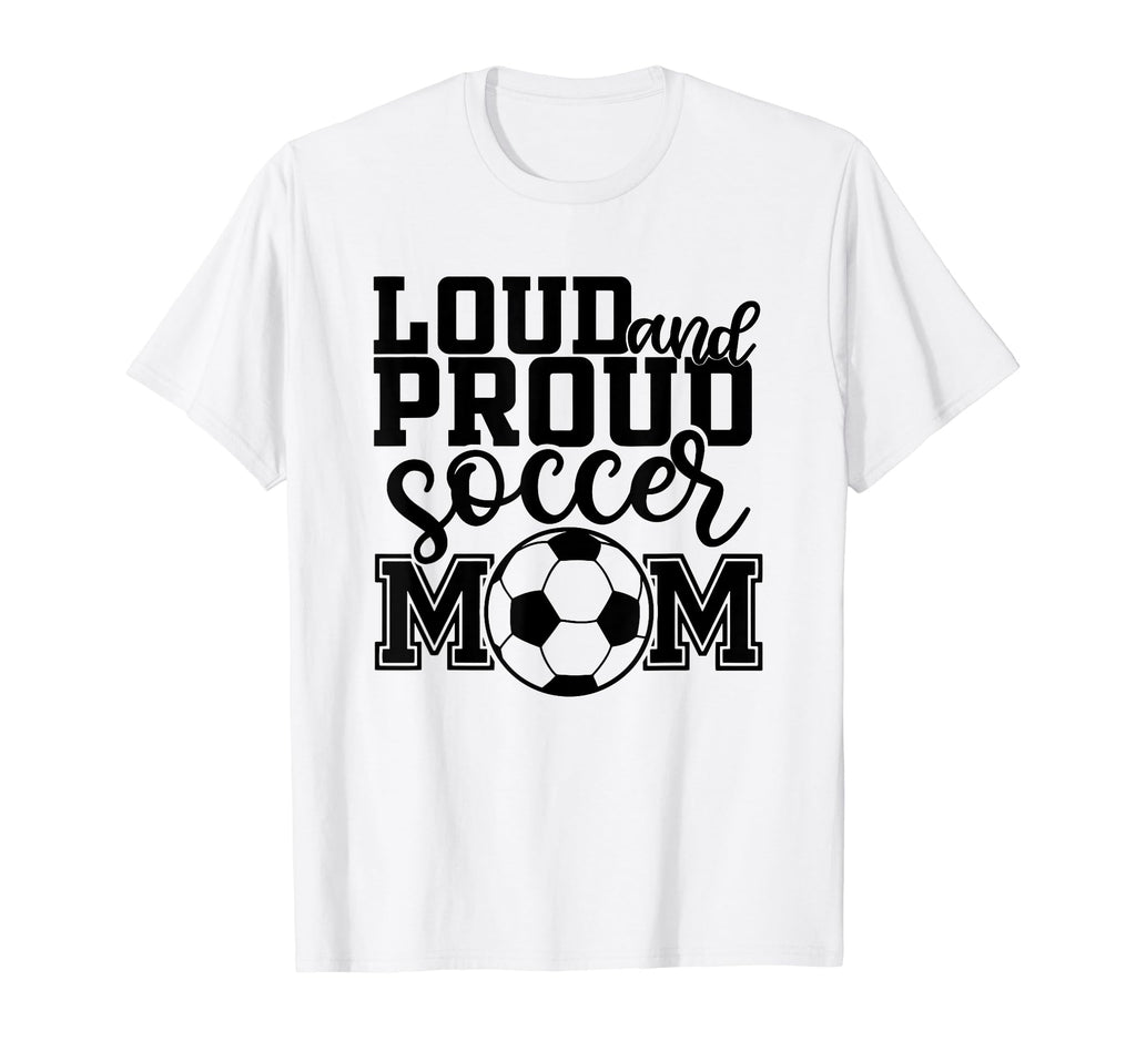 Loud Proud Soccer Mom Mother Sport T-Shirt - Graphic Print Men Women - T-Shirt, Sweatshirt, Hoodie