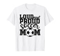 Loud Proud Soccer Mom Mother Sport T-Shirt - Graphic Print Men Women - T-Shirt, Sweatshirt, Hoodie