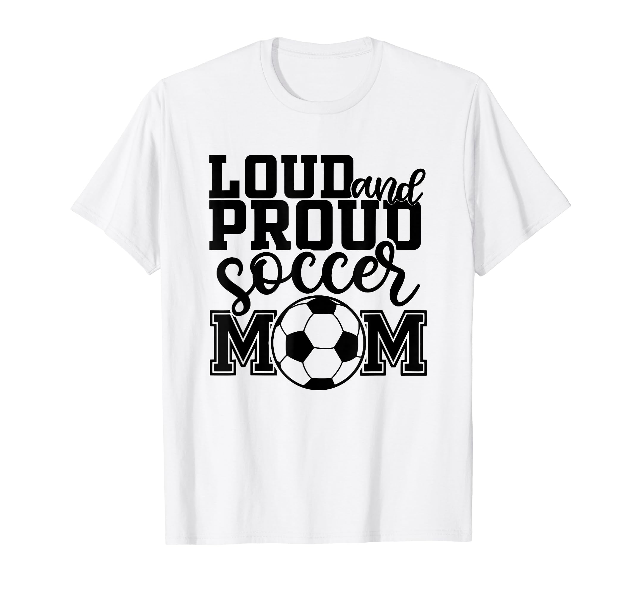 Loud Proud Soccer Mom Mother Sport T-Shirt - Graphic Print Men Women - T-Shirt, Sweatshirt, Hoodie