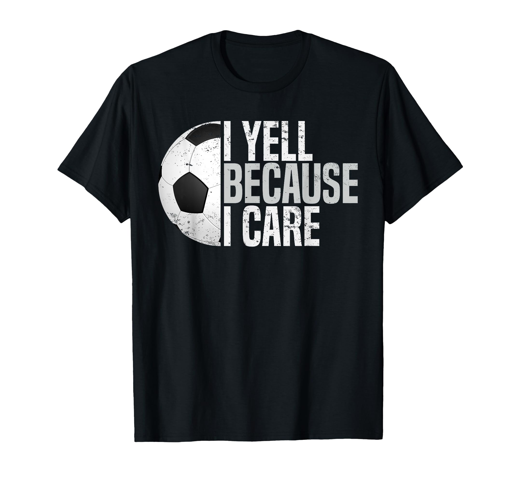 Funny Soccer Fan I Yell Because I Care T-Shirt - Graphic Print Men Women - T-Shirt, Sweatshirt, Hoodie