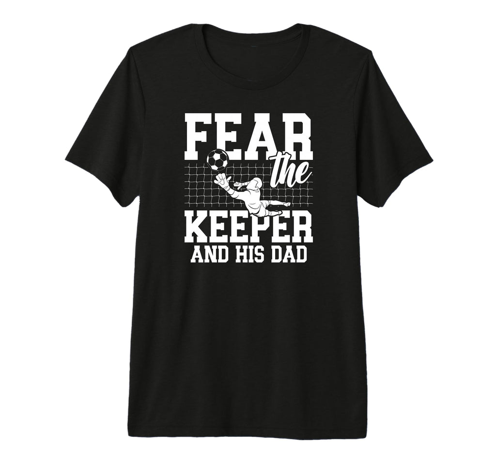 Mens Fear Soccer Keeper Dad Soccer T-Shirt - Custom Art Print Unisex - T-Shirt, Sweatshirt, Hoodie
