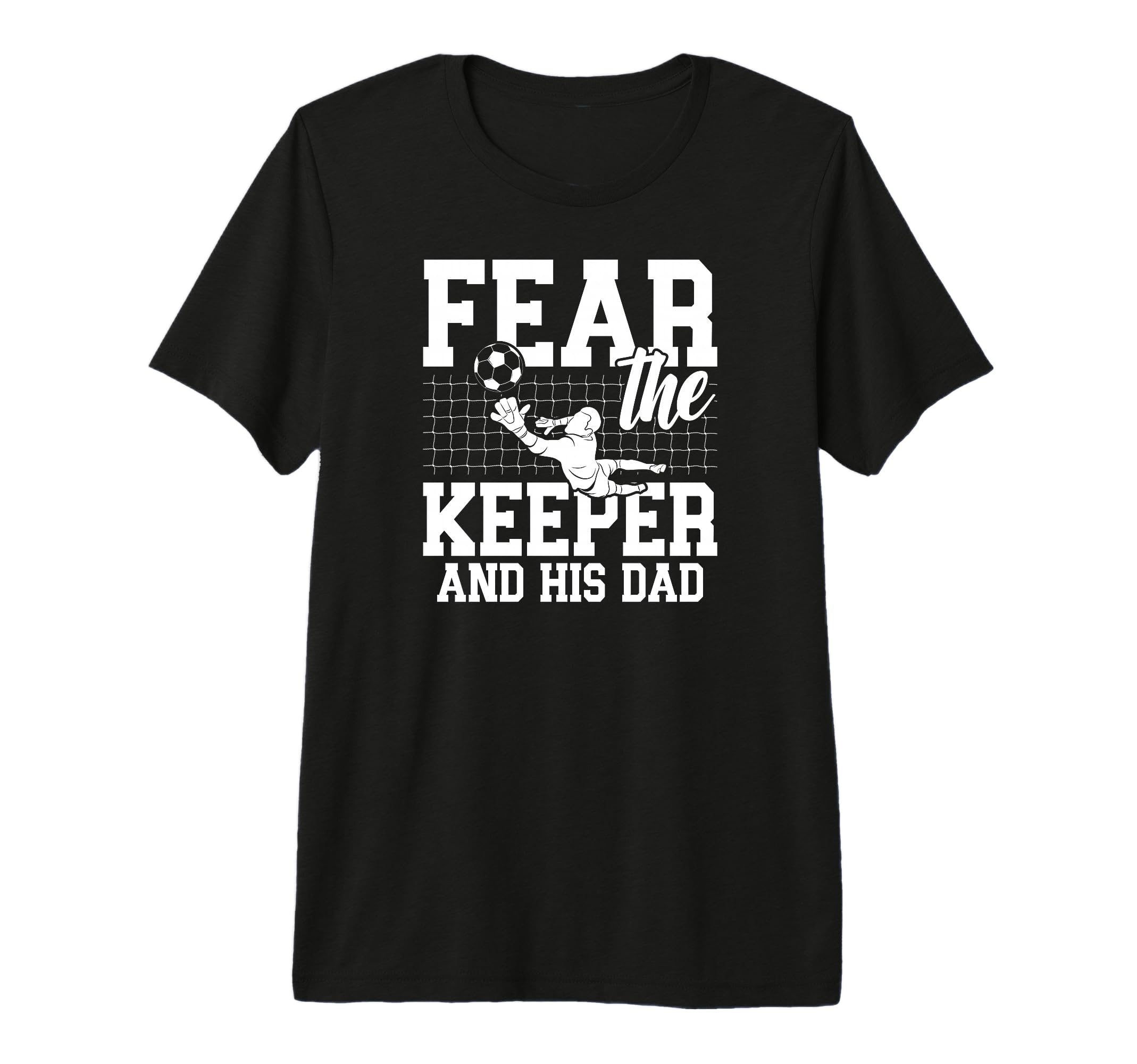 Mens Fear Soccer Keeper Dad Soccer T-Shirt - Custom Art Print Unisex - T-Shirt, Sweatshirt, Hoodie