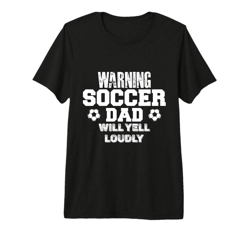 Warning Soccer Dad Will Yell Loudly T-Shirt - Trendy Graphic Men Women - T-Shirt, Sweatshirt, Hoodie