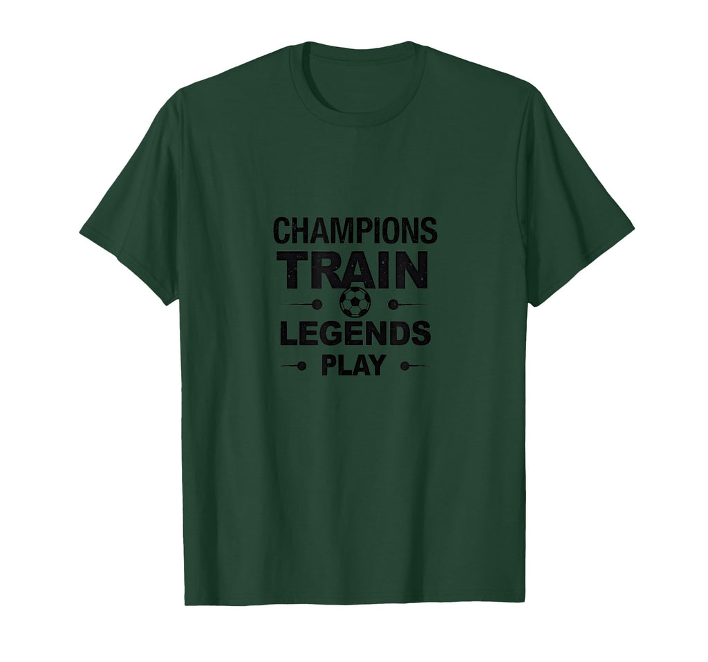 Champions Train Legends Play Soccer T-Shirt - Fun Novelty Design Unisex - T-Shirt, Sweatshirt, Hoodie