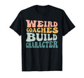 Weird Coaches Build Character Coach Funny T-Shirt - Unique Graphic Unisex - T-Shirt, Sweatshirt, Hoodie