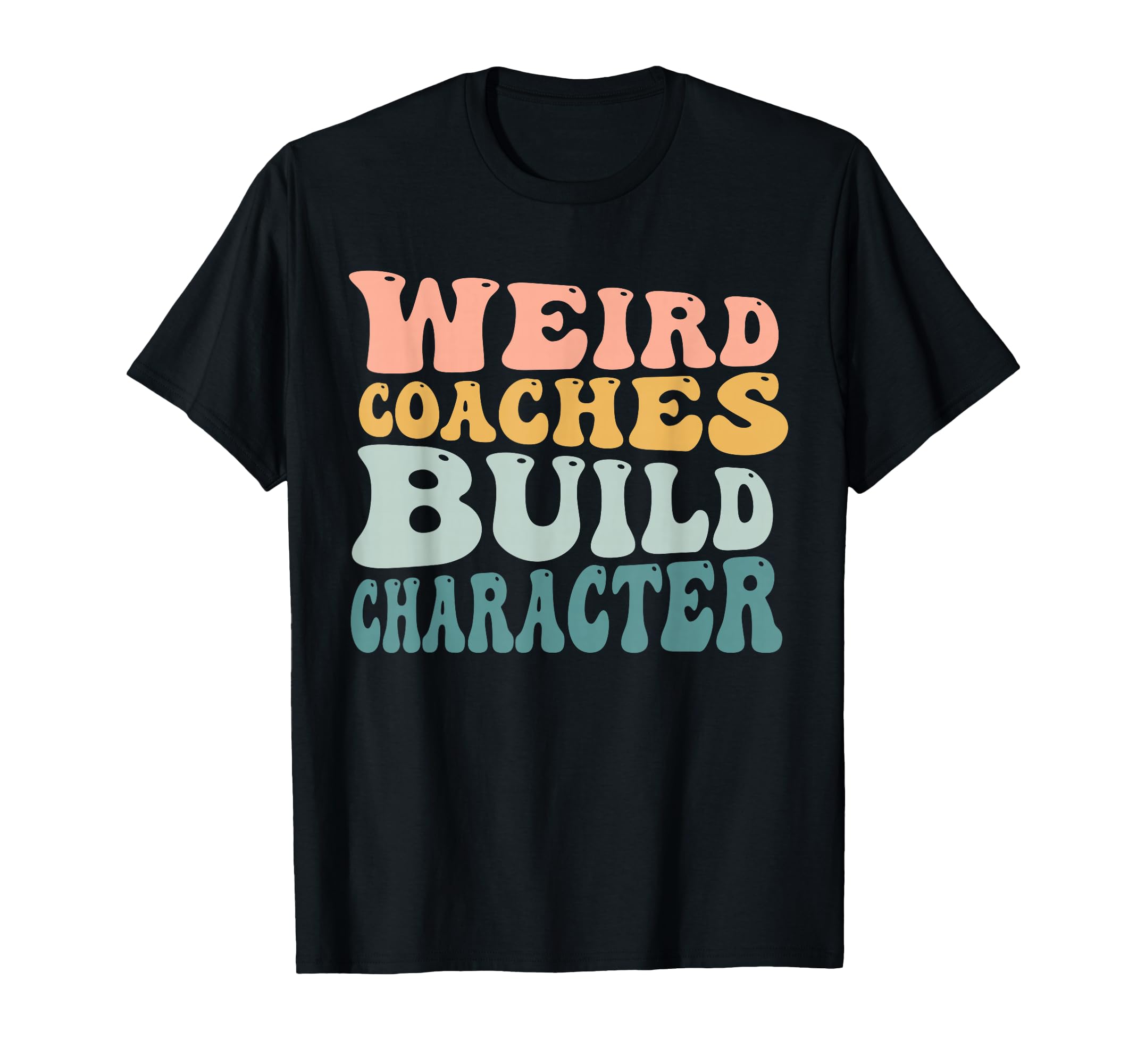 Weird Coaches Build Character Coach Funny T-Shirt - Unique Graphic Unisex - T-Shirt, Sweatshirt, Hoodie