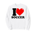 I Love Soccer Sweatshirt - Fun Novelty Design Unisex - T-Shirt, Sweatshirt, Hoodie