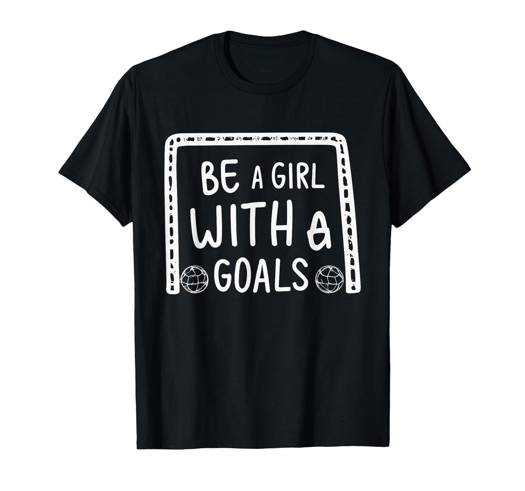 Be Goals Soccer Motivational Soccer T-Shirt - Fun Novelty Design Unisex - T-Shirt, Sweatshirt, Hoodie