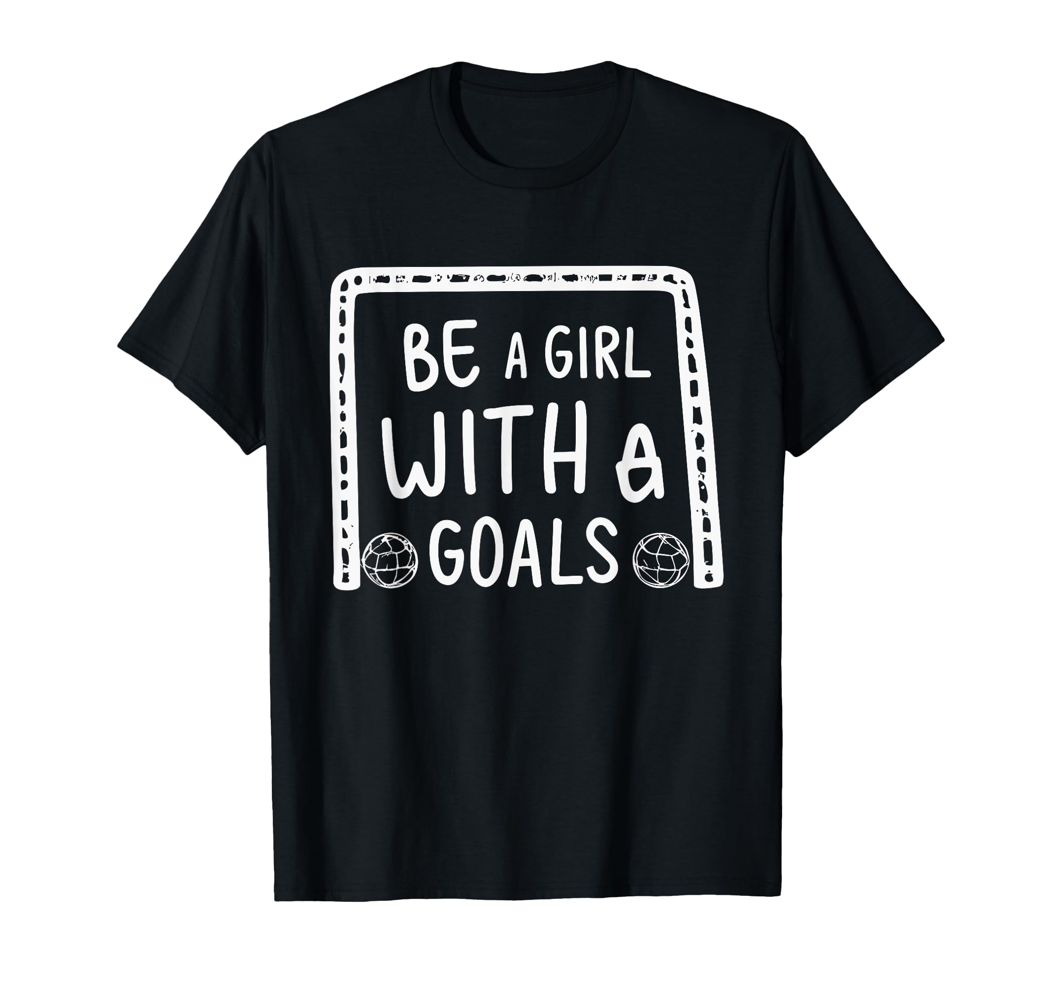 Be Goals Soccer Motivational Soccer T-Shirt - Fun Novelty Design Unisex - T-Shirt, Sweatshirt, Hoodie